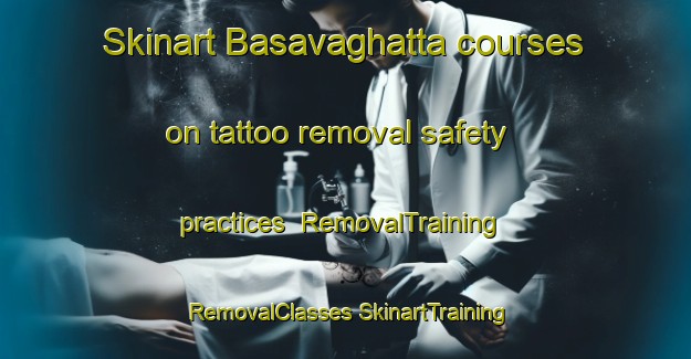 Skinart Basavaghatta courses on tattoo removal safety practices | #RemovalTraining #RemovalClasses #SkinartTraining-India