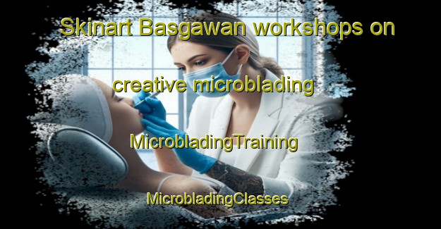 Skinart Basgawan workshops on creative microblading | MicrobladingTraining | MicrobladingClasses | SkinartTraining-India