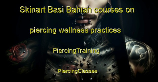 Skinart Basi Bahian courses on piercing wellness practices | PiercingTraining | PiercingClasses | SkinartTraining-India
