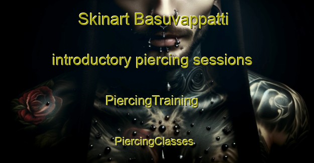 Skinart Basuvappatti introductory piercing sessions | PiercingTraining | PiercingClasses | SkinartTraining-India