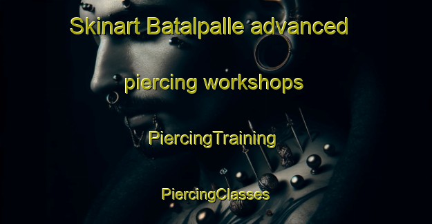 Skinart Batalpalle advanced piercing workshops | #PiercingTraining #PiercingClasses #SkinartTraining-India