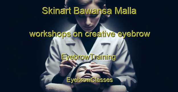 Skinart Bawansa Malla workshops on creative eyebrow | EyebrowTraining | EyebrowClasses | SkinartTraining-India