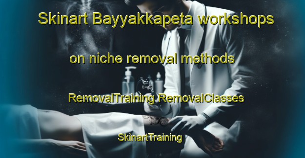 Skinart Bayyakkapeta workshops on niche removal methods | #RemovalTraining #RemovalClasses #SkinartTraining-India