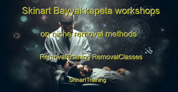 Skinart Bayyakkapeta workshops on niche removal methods | #RemovalTraining #RemovalClasses #SkinartTraining-India