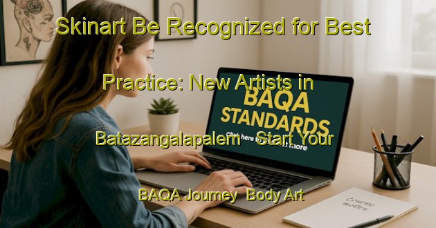 Skinart Be Recognized for Best Practice: New Artists in Batazangalapalem - Start Your BAQA Journey | Body Art Qualification Authority | BAQA-India