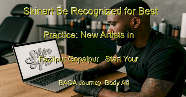 Skinart Be Recognized for Best Practice: New Artists in Fazilpur Gopalpur - Start Your BAQA Journey | Body Art Qualification Authority | BAQA-India