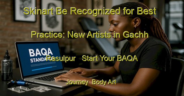 Skinart Be Recognized for Best Practice: New Artists in Gachh Rasulpur - Start Your BAQA Journey | Body Art Qualification Authority | BAQA-India