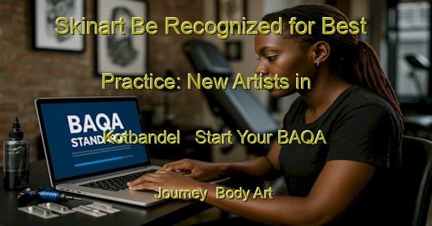 Skinart Be Recognized for Best Practice: New Artists in Kotbandel - Start Your BAQA Journey | Body Art Qualification Authority | BAQA-India