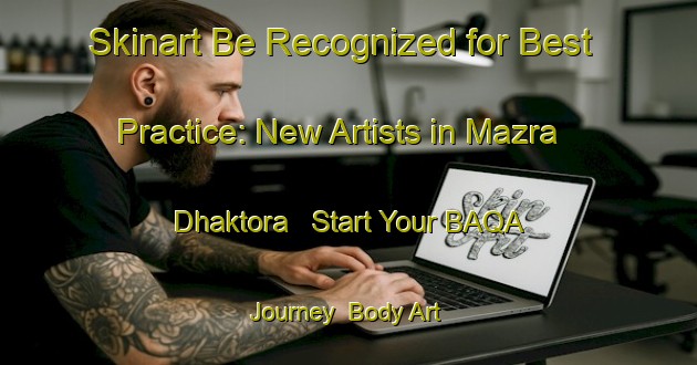 Skinart Be Recognized for Best Practice: New Artists in Mazra Dhaktora - Start Your BAQA Journey | Body Art Qualification Authority | BAQA-India