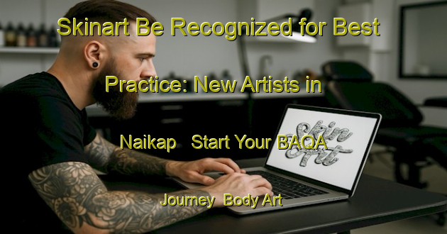 Skinart Be Recognized for Best Practice: New Artists in Naikap - Start Your BAQA Journey | Body Art Qualification Authority | BAQA-India