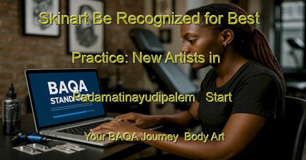 Skinart Be Recognized for Best Practice: New Artists in Padamatinayudipalem - Start Your BAQA Journey | Body Art Qualification Authority | BAQA-India