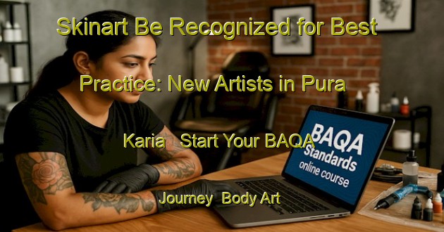 Skinart Be Recognized for Best Practice: New Artists in Pura Karia - Start Your BAQA Journey | Body Art Qualification Authority | BAQA-India