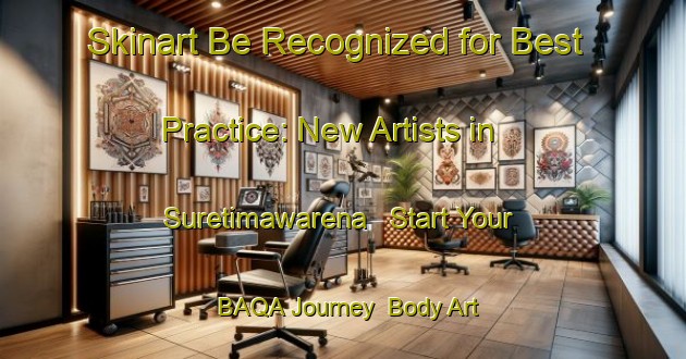 Skinart Be Recognized for Best Practice: New Artists in Suretimawarena - Start Your BAQA Journey | Body Art Qualification Authority | BAQA-India