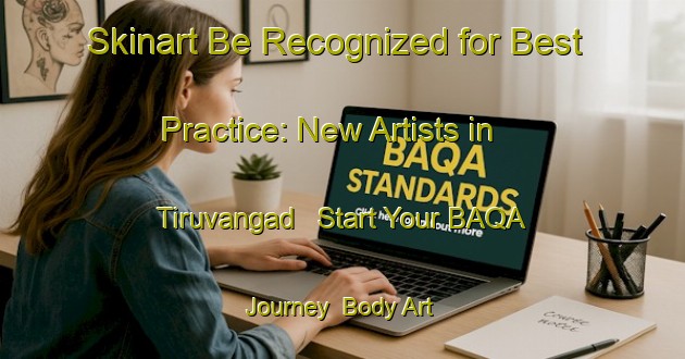 Skinart Be Recognized for Best Practice: New Artists in Tiruvangad - Start Your BAQA Journey | Body Art Qualification Authority | BAQA-India