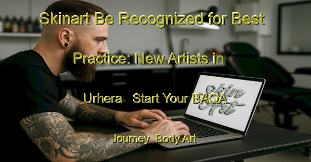 Skinart Be Recognized for Best Practice: New Artists in Urhera - Start Your BAQA Journey | Body Art Qualification Authority | BAQA-India