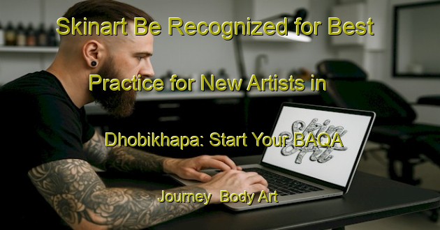 Skinart Be Recognized for Best Practice for New Artists in Dhobikhapa: Start Your BAQA Journey | Body Art Qualification Authority | BAQA-India