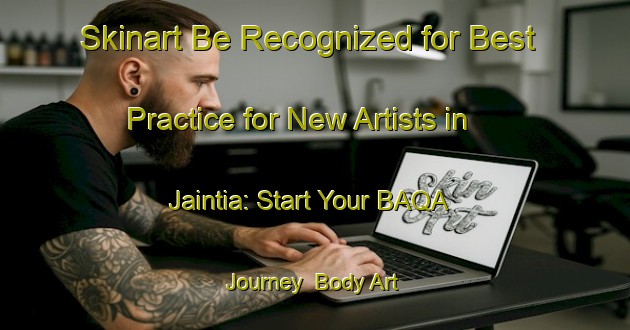 Skinart Be Recognized for Best Practice for New Artists in Jaintia: Start Your BAQA Journey | Body Art Qualification Authority | BAQA-India