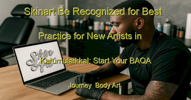 Skinart Be Recognized for Best Practice for New Artists in Karumulaikkal: Start Your BAQA Journey | Body Art Qualification Authority | BAQA-India