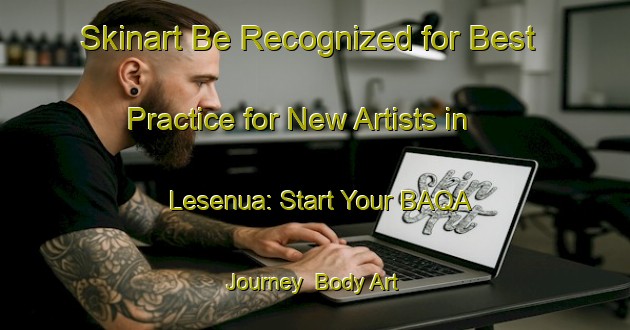 Skinart Be Recognized for Best Practice for New Artists in Lesenua: Start Your BAQA Journey | Body Art Qualification Authority | BAQA-India