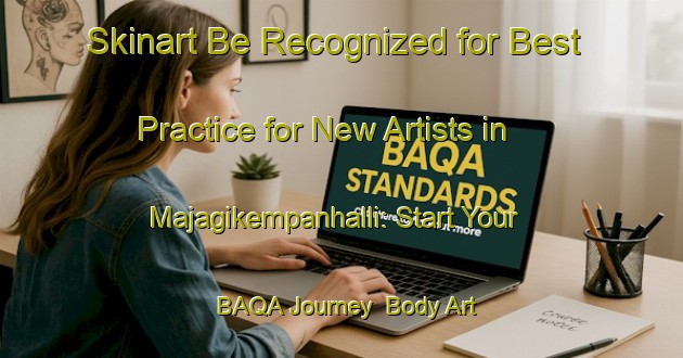 Skinart Be Recognized for Best Practice for New Artists in Majagikempanhalli: Start Your BAQA Journey | Body Art Qualification Authority | BAQA-India