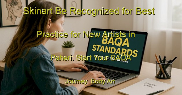 Skinart Be Recognized for Best Practice for New Artists in Paheri: Start Your BAQA Journey | Body Art Qualification Authority | BAQA-India
