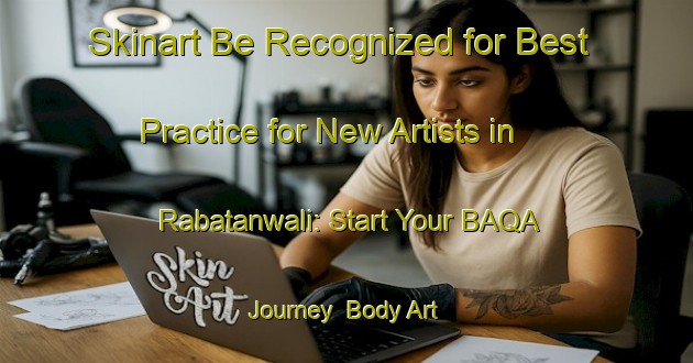 Skinart Be Recognized for Best Practice for New Artists in Rabatanwali: Start Your BAQA Journey | Body Art Qualification Authority | BAQA-India