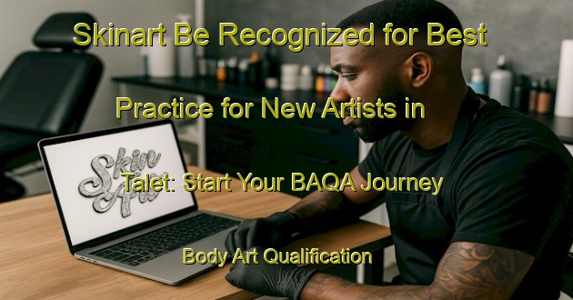 Skinart Be Recognized for Best Practice for New Artists in Talet: Start Your BAQA Journey | Body Art Qualification Authority | BAQA-India