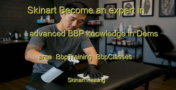 Skinart Become an expert in advanced BBP knowledge in Dems area | BbpTraining | BbpClasses | SkinartTraining-India