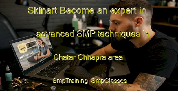 Skinart Become an expert in advanced SMP techniques in Chatar Chhapra area | SmpTraining | SmpClasses | SkinartTraining-India