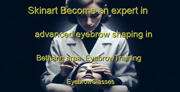 Skinart Become an expert in advanced eyebrow shaping in Bethang area | EyebrowTraining | EyebrowClasses | SkinartTraining-India