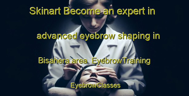 Skinart Become an expert in advanced eyebrow shaping in Bisahera area | EyebrowTraining | EyebrowClasses | SkinartTraining-India