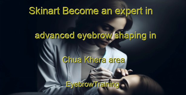 Skinart Become an expert in advanced eyebrow shaping in Chua Khera area | EyebrowTraining | EyebrowClasses | SkinartTraining-India