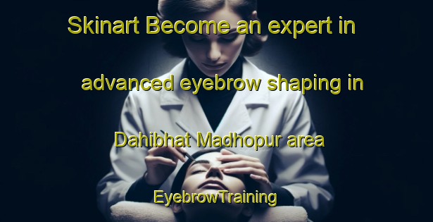 Skinart Become an expert in advanced eyebrow shaping in Dahibhat Madhopur area | EyebrowTraining | EyebrowClasses | SkinartTraining-India