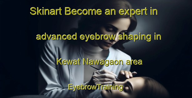 Skinart Become an expert in advanced eyebrow shaping in Kewat Nawagaon area | EyebrowTraining | EyebrowClasses | SkinartTraining-India