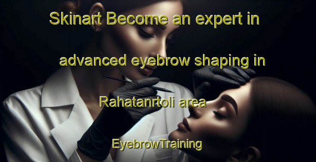 Skinart Become an expert in advanced eyebrow shaping in Rahatanrtoli area | EyebrowTraining | EyebrowClasses | SkinartTraining-India