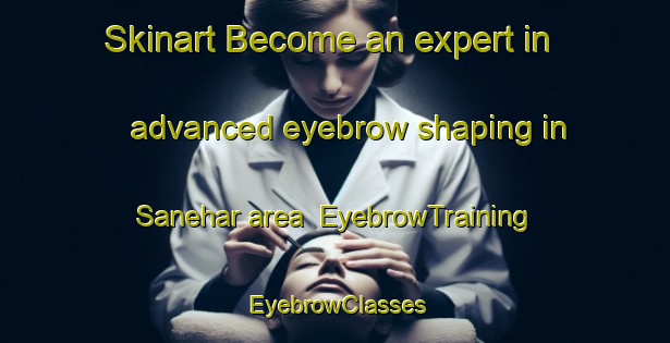 Skinart Become an expert in advanced eyebrow shaping in Sanehar area | EyebrowTraining | EyebrowClasses | SkinartTraining-India