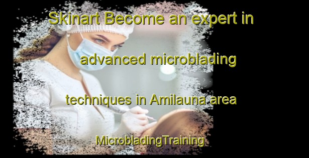Skinart Become an expert in advanced microblading techniques in Amilauna area | MicrobladingTraining | MicrobladingClasses | SkinartTraining-India
