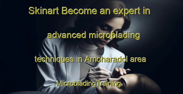 Skinart Become an expert in advanced microblading techniques in Amoharadol area | MicrobladingTraining | MicrobladingClasses | SkinartTraining-India