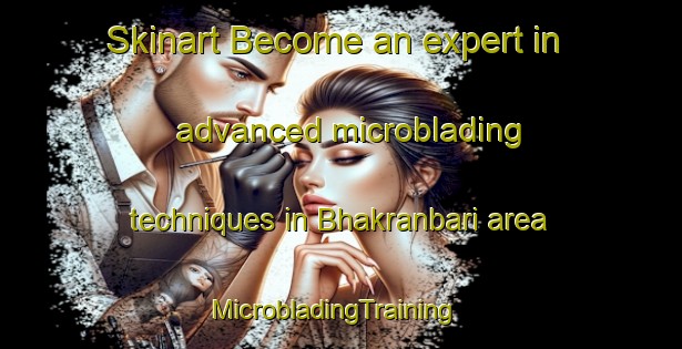 Skinart Become an expert in advanced microblading techniques in Bhakranbari area | MicrobladingTraining | MicrobladingClasses | SkinartTraining-India