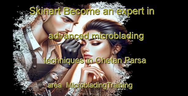 Skinart Become an expert in advanced microblading techniques in Chetan Parsa area | MicrobladingTraining | MicrobladingClasses | SkinartTraining-India