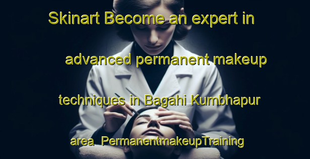 Skinart Become an expert in advanced permanent makeup techniques in Bagahi Kumbhapur area | PermanentmakeupTraining | PermanentmakeupClasses | SkinartTraining-India