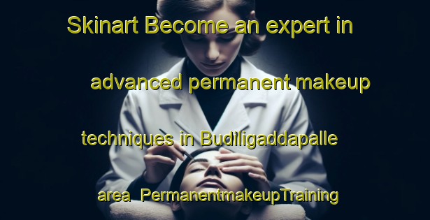 Skinart Become an expert in advanced permanent makeup techniques in Budiligaddapalle area | PermanentmakeupTraining | PermanentmakeupClasses | SkinartTraining-India