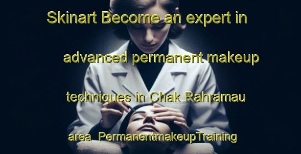 Skinart Become an expert in advanced permanent makeup techniques in Chak Rahramau area | PermanentmakeupTraining | PermanentmakeupClasses | SkinartTraining-India
