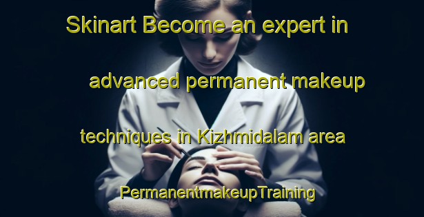 Skinart Become an expert in advanced permanent makeup techniques in Kizhmidalam area | PermanentmakeupTraining | PermanentmakeupClasses | SkinartTraining-India