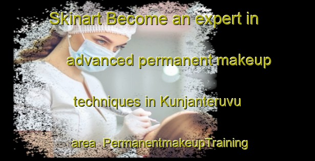 Skinart Become an expert in advanced permanent makeup techniques in Kunjanteruvu area | PermanentmakeupTraining | PermanentmakeupClasses | SkinartTraining-India