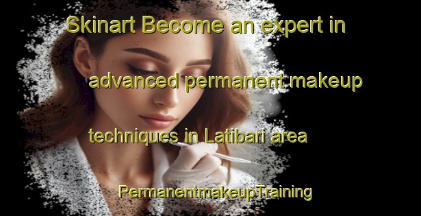 Skinart Become an expert in advanced permanent makeup techniques in Latibari area | PermanentmakeupTraining | PermanentmakeupClasses | SkinartTraining-India