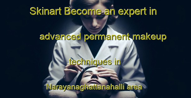 Skinart Become an expert in advanced permanent makeup techniques in Narayanaghattanahalli area | PermanentmakeupTraining | PermanentmakeupClasses | SkinartTraining-India