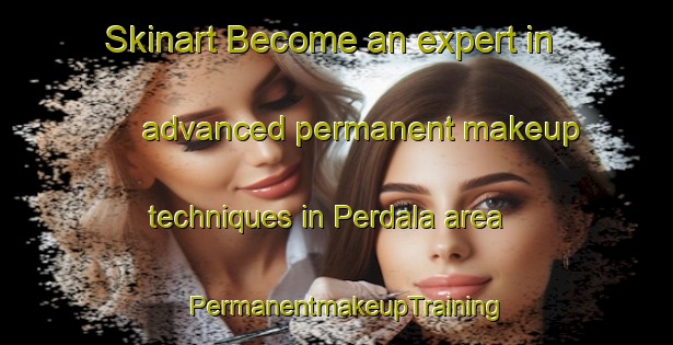Skinart Become an expert in advanced permanent makeup techniques in Perdala area | PermanentmakeupTraining | PermanentmakeupClasses | SkinartTraining-India