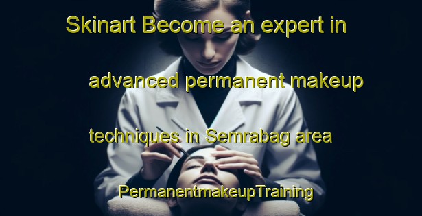 Skinart Become an expert in advanced permanent makeup techniques in Semrabag area | PermanentmakeupTraining | PermanentmakeupClasses | SkinartTraining-India
