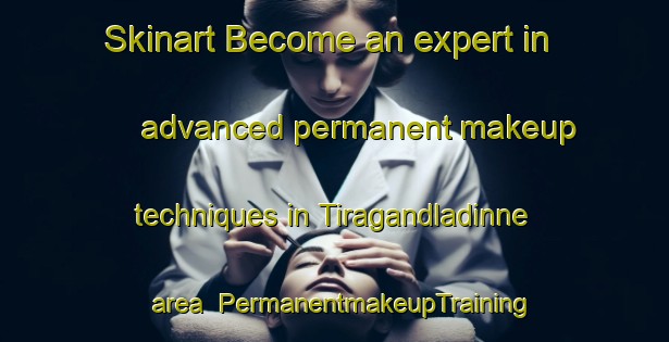 Skinart Become an expert in advanced permanent makeup techniques in Tiragandladinne area | PermanentmakeupTraining | PermanentmakeupClasses | SkinartTraining-India
